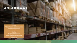 A S I A K K A AT
Yritys
Pitkäaikaiset asiakassuhteet
ja säännölliset tulot
Startup
Nopeasti kasvava
asiakaskunta, epävarma
tulopohja
 