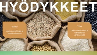 HYÖDYKKEET
Startup
Usein innovatiivisia ja
kokeiluvaiheessa
Yritys
Usein vakiintuneita ja
kehittäminen
vähäisempää
 