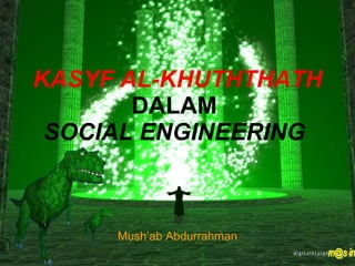 KASYF AL-KHUTHTHATH DALAM  SOCIAL ENGINEERING   Mush’ab Abdurrahman m@s in 