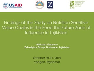 Findings of the Study on Nutrition-Sensitive
Value Chains in the Feed the Future Zone of
Influence in Tajikistan
October 30-31, 2019
Yangon, Myanmar
Abduaziz Kasymov
Z-Analytics Group, Dushanbe, Tajikistan
 