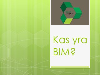 Kas yra
BIM?
 