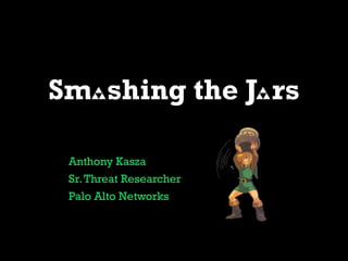 Sm shing the J rs
Anthony Kasza
Sr.Threat Researcher
Palo Alto Networks
 