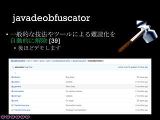 javadeobfuscator
• 一般的な技法やツールによる難読化を
自動的に解除 [39]
• 後ほどデモします
 