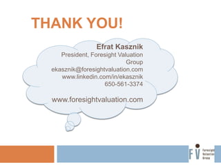 THANK YOU!
Efrat Kasznik
President, Foresight Valuation
Group
ekasznik@foresightvaluation.com
www.linkedin.com/in/ekasznik...
