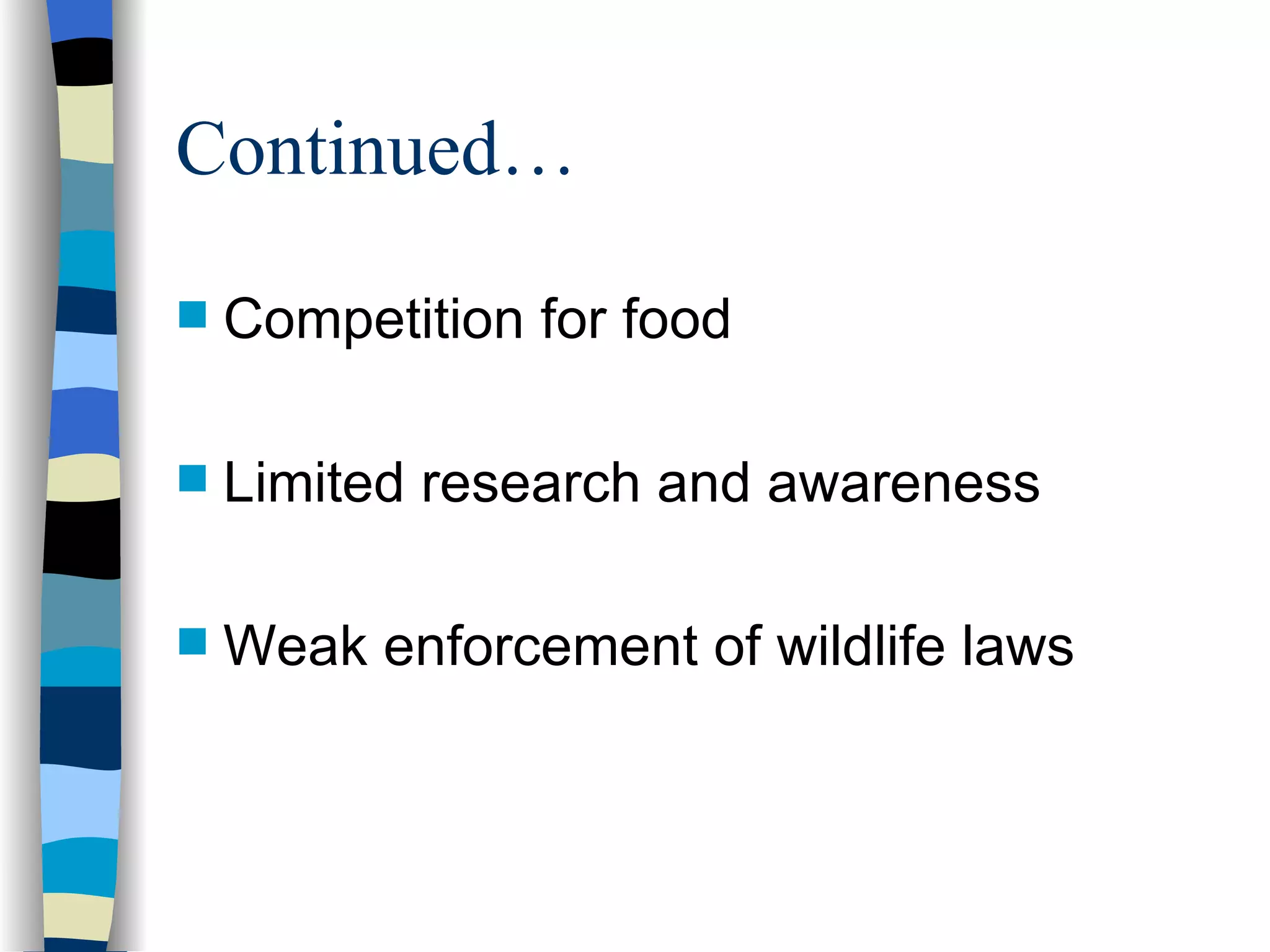 Continued… Competition for food Limited research and awareness Weak enforcement of wildlife laws 