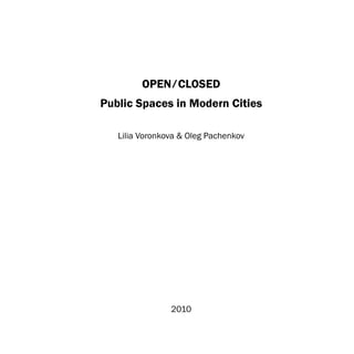 OPEN / CLOSED
Public Spaces in Modern Cities

   Lilia Voronkova & Oleg Pachenkov




                2010
 