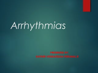Arrhythmias
PRESENTED BY,
KATHIRI VENKATESHA PERUMAL.R.
 