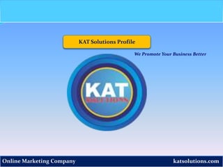 katsolutions.comOnline Marketing Company
KAT Solutions Profile
We Promote Your Business Better
 