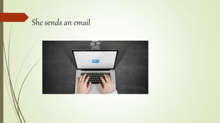 She sends an email
 