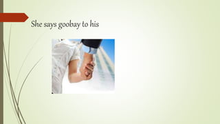 She says goobay to his
 