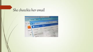 She cheeckis her email
 