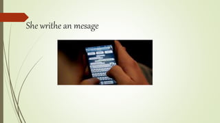 She writhe an mesage
 