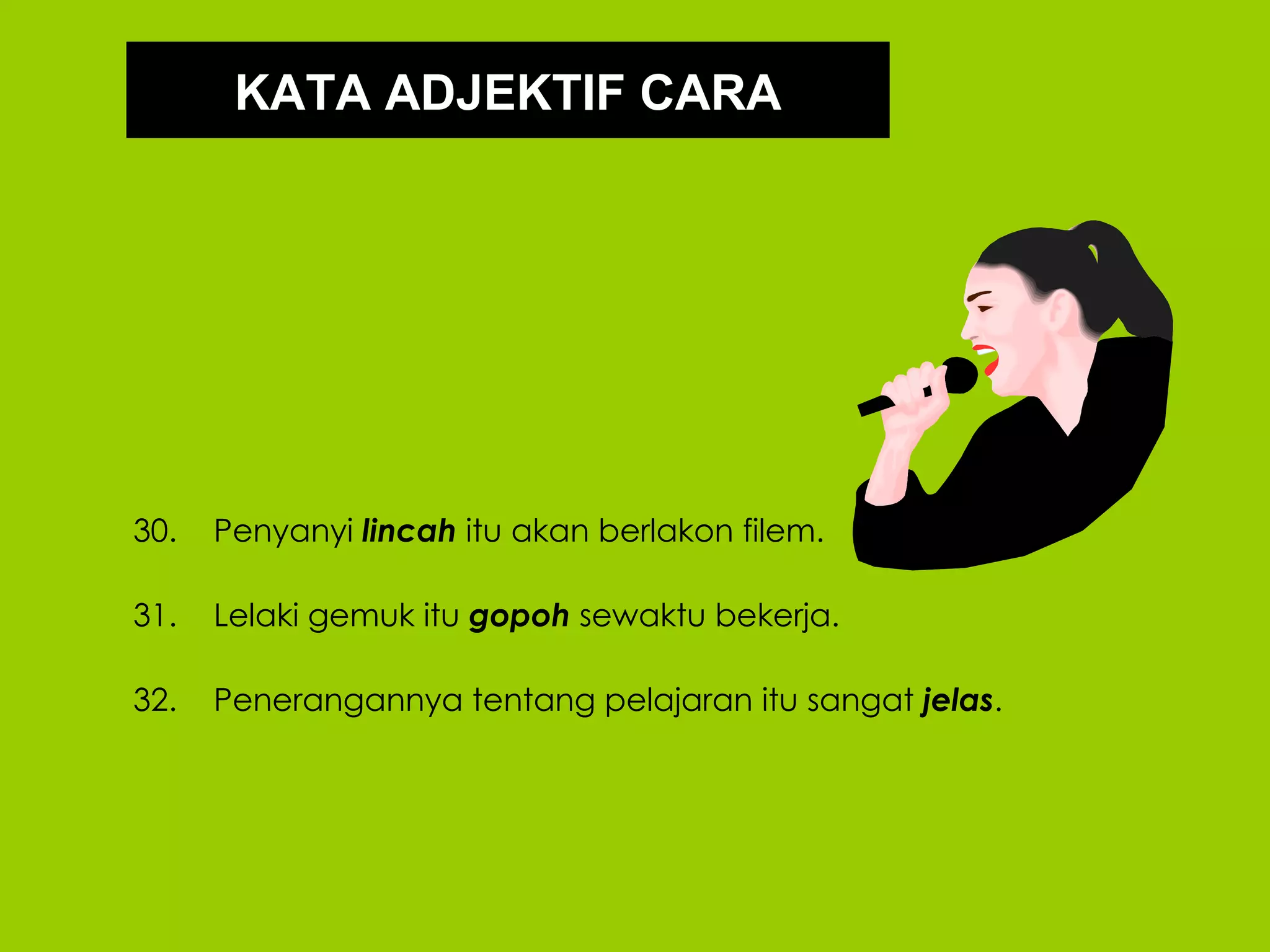 KATA ADJEKTIF CARA




30.   Penyanyi lincah itu akan berlakon filem.

31.   Lelaki gemuk itu gopoh sewaktu bekerja.

32.   Penerangannya tentang pelajaran itu sangat jelas.
 