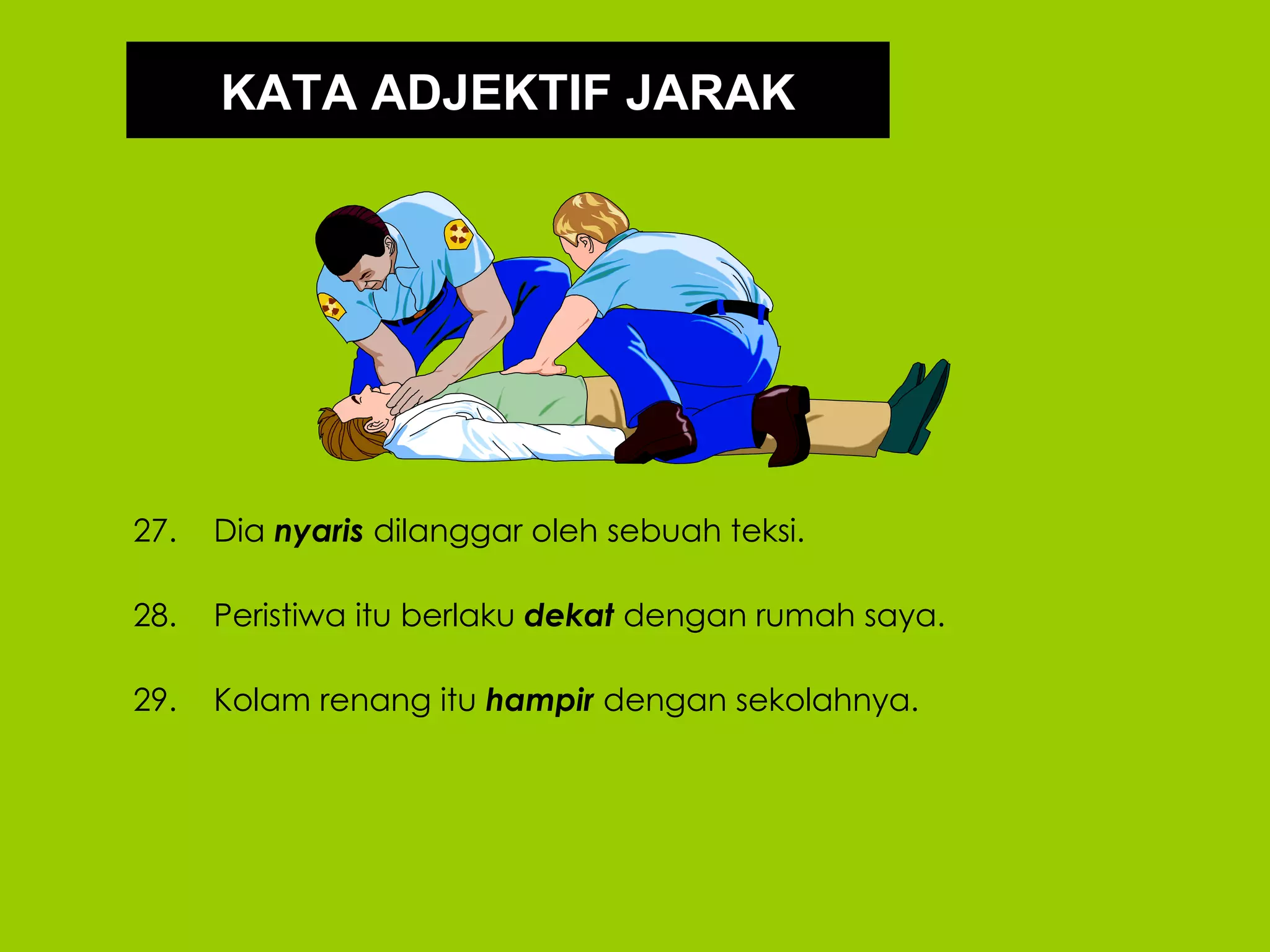 KATA ADJEKTIF JARAK




27.   Dia nyaris dilanggar oleh sebuah teksi.

28.   Peristiwa itu berlaku dekat dengan rumah saya.

29.   Kolam renang itu hampir dengan sekolahnya.
 