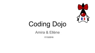 Coding Dojo
Amira & Ellène
17/12/2016
 