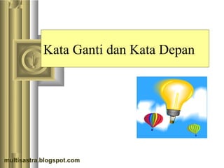 Kata Ganti dan Kata Depan
multisastra.blogspot.com
 
