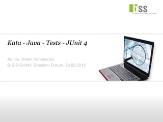 Kata - Java - Tests - JUnit 4

Author: Artem Kaftanenko
B-S-S GmbH, Dresden; Datum: 20.02.2012
 
