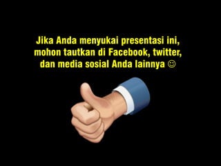 Jika Anda menyukai presentasi ini,
mohon tautkan di Facebook, twitter,
dan media sosial Anda lainnya 
 