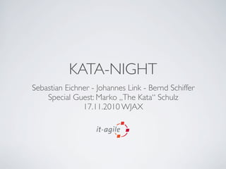 KATA-NIGHT
Sebastian Eichner - Johannes Link - Bernd Schiffer
Special Guest: Marko „The Kata“ Schulz
17.11.2010 WJAX
 