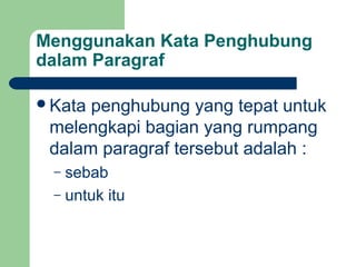 Menggunakan Kata Penghubung
dalam Paragraf

Kata penghubung yang tepat untuk
 melengkapi bagian yang rumpang
 dalam paragraf tersebut adalah :
 – sebab
 – untuk itu
 