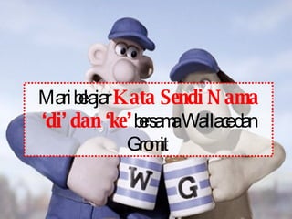 Mari belajar  Kata Sendi Nama ‘di’ dan ‘ke’  bersama Wallace dan Gromit  