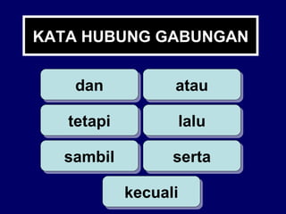 KATA HUBUNG GABUNGAN dan tetapi atau lalu sambil serta kecuali 