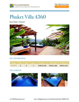 Villa 4360 Fact Sheet




Phuket Villa 4360
Kata, Phuket, Thailand




KEY INFORMATION:

  Rating     Beds    Baths   Sleeps      Weekly Low    Weekly High   Weekly Peak
               2         2     4        USD $2,450     USD $3,400    USD $4,165


VILLA IMAGES




(c) VillaGetaways.com              www.villagetaways.com/thailand/phuket-4360.html
 