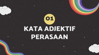 KATA ADJEKTIF
PERASAAN
01
 