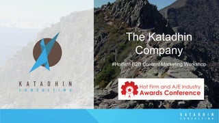 The Katadhin
Company
#Hotfirm B2B Content Marketing Workshop
 
