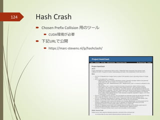 Hash Crash
 Chosen Prefix Collision 用のツール
 CUDA環境が必要
 下記URLで公開
 https://marc-stevens.nl/p/hashclash/
124
 