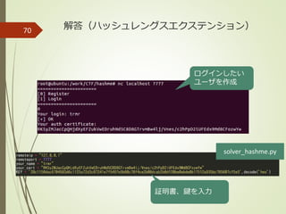 解答（ハッシュレングスエクステンション）70
ログインしたい
ユーザを作成
証明書、鍵を入力
solver_hashme.py
 