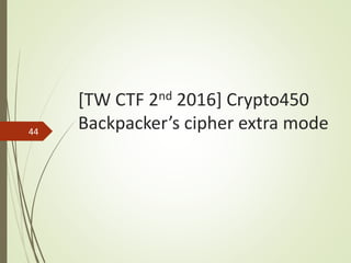 [TW CTF 2nd 2016] Crypto450
Backpacker’s cipher extra mode44
 
