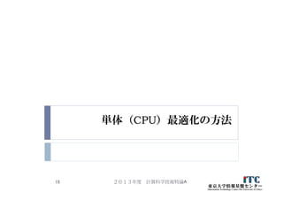単体（CPU）最適化の方法
２０１３年度 計算科学技術特論A15
 