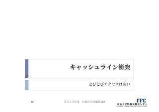 キャッシュライン衝突
とびとびアクセスは弱い
２０１３年度 計算科学技術特論A60
 