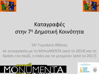 Καταγραφές
στην 7η Δημοτική Κοινότητα
56ο Γυμνάσιο Αθήνας
σε συνεργασία με τη MOnuMENTA (από το 2014) και τη
δράση «το παιδί, η πόλη και τα μνημεία» (από το 2017)
 