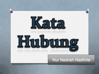 Kata
Hubung
   Nur Nadrah Hasfinie
 