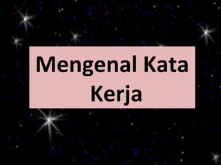 Mengenal Kata
    Kerja
 