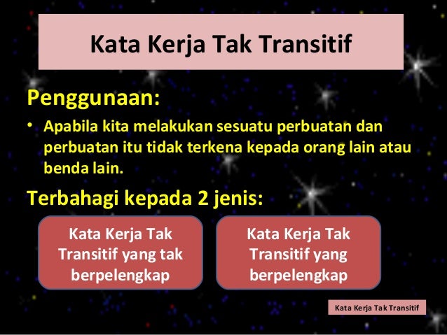 Kata Kerja Tak Transitif yang tak          berpelengkap• Ia adalah Kata Kerja yang tidak memerlukan  penyambut atau objek ...