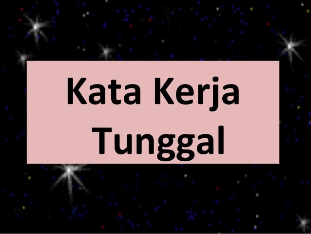 Kata Kerja Tunggal• Perkataan yang boleh berdiri dengan  sendirinya tanpa menggunakan imbuhan.• Kerana, perkataan itu suda...