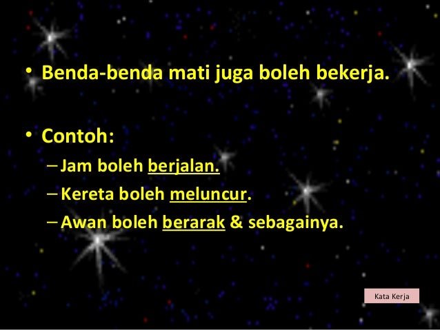 • Benda-benda mati juga boleh bekerja.• Contoh:  – Jam boleh berjalan.  – Kereta boleh meluncur.  – Awan boleh berarak & s...