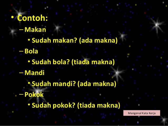 • Contoh:  – Makan     • Sudah makan? (ada makna)  – Bola     • Sudah bola? (tiada makna)  – Mandi     • Sudah mandi? (ada...