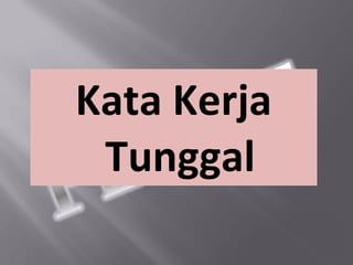 Kata Kerja
 Tunggal
 