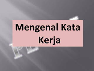 Mengenal Kata
    Kerja
 
