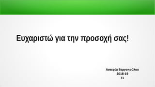 Ευχαριστώ για την προσοχή σας!
Αστερία Βεργοπούλου
2018-19
Γ1
 