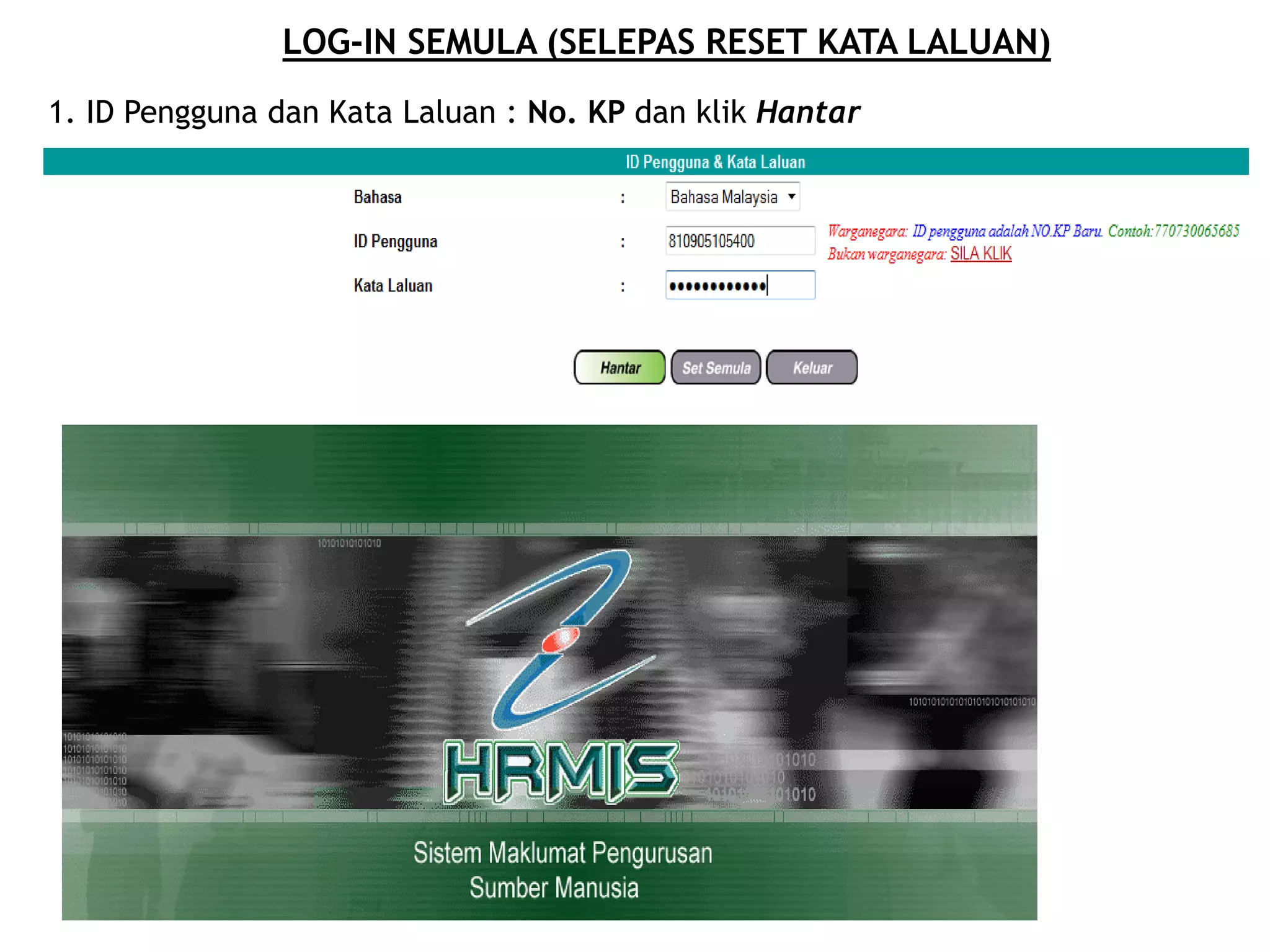 LOG-IN SEMULA (SELEPAS RESET KATA LALUAN)
1. ID Pengguna dan Kata Laluan : No. KP dan klik Hantar
 