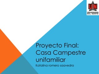 Proyecto Final: Casa Campestre unifamiliar Katalina romero saavedra 
