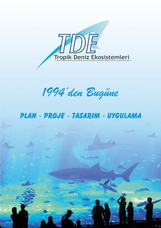 Tropik Deniz Ekosistemleri




      1994’den Bugüne
PLAN - PROJE - TASARIM - UYGULAMA




                   1994’den Bugüne
 