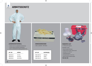 ARBEITSSCHUTZ




     LACKIERSCHUTZOVERALL                                        EINWEGHANDSCHUHE               FARBSPRITZ-SET
     - Zertifiziert nach Typ 5 (partikeldichte Schutzkleidung)   Latex, puderfrei, 100 Stück    in Aufbewahrungsbox
       und Typ 6 (begrenzt spritzdichte Schutzkleidung)                                         AUSFÜHRUNG / INHALT:
     - Schutz vor elektrostatischer Aufladung gemäß EN 1149-1                                   - wiederverwendbare Halbmaske
                                                                                                - 2 Gasfilter Klasse A2 gegen organische Gase
                                                                                                 und Dämpfe (7315 000 100)
     ART.-NR.                    GRÖSSE                          ART.-NR.          AUSFÜHRUNG
                                                                                                - 2 Vorfiltergehäusedeckel
     4899-500-3                  52 / 54 L                       7695-005-051       Größe M     - 20 Farbspritzvorfilter (7415 000 100)

     4899-500-4                  56 / 58 XL                      7695-005-101       Größe L     - wiederverwendbare Aufbewahrungsbox

     4899-500-5                  60 / 62 XXL                     7695-005-201       Größe XL    7200-002-000


12
 