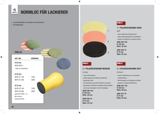 NORMLOC FÜR LACKIERER

- zum Ausschleifen von Kratzern und Lacknasen                                                          NEU!
- mit Klettrücken
                                                                                                       1 / POLIERSCHWAMM HARD
                                                                                                1      gelb

                                                                                                       - harter, offenporiger Polierschwamm
                                                                                                       - große Aufnahmekapazität für Schleifpasten
                                                                                                       - perfekt zum Entfernen von starken Kratzern
                                                                                                2      2000-205-150
                                                                                                       Ø 150 mm
                                                                                                       Höhe: 30 mm

                                                                                                       2000-205-75
     FINELOC                                                                                    3      Ø 75 mm
                                                                                                       Höhe: 25 mm

     ART.-NR.                     KÖRNUNG

     Ø 30 mm                                    NEU!                                                   NEU!
     4679-90-91
     - Halter für Schleifblüten                 2 / POLIERSCHWAMM MEDIUM                               3 / POLIERSCHWAMM SOFT
                                                orange                                                 schwarz
     Ø 30 mm
                                                - harter Polierschwamm                                 - weicher Polierschwamm zur schonenden
     4679-31-150                  1500          - perfekt geeignet zum Entfernen, Aufbereiten           Lackbearbeitung
     4679-31-200                  2000           gebrauchter Lacke                                     - perfekt geeignet zum Auftragen von Wachs
                                                - die Kombination aus hartem Schwamm und relativ       - geeignet zur Hologrammentfernung
     Ø 75 mm                                     geschlossener Oberﬂäche ermöglicht sowohl Schleifen   2000-207-150
     4679-33-150                  1500           und als auch Versiegeln in einem Arbeitsgang          Ø 150 mm
                                                2000-206-150                                           Höhe: 30 mm
     4679-33-200                  2000
                                                Ø 150 mm                                               2000-207-75
     passend für 8696-1-18
                                                Höhe: 30 mm                                            Ø 75 mm
     Mini-Einhand
     Exzenter Schleifer                         2000-206-75                                            Höhe: 25 mm
                                                Ø 75 mm
                                                Höhe: 25 mm

20
 