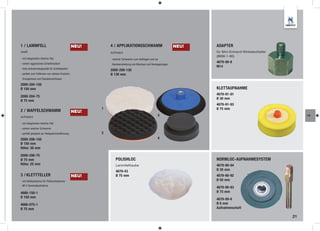 1 / LAMMFELL                                    NEU!       4 / APPLIKATIONSSCHWAMM                            NEU!   ADAPTER
weiß                                                       schwarz                                                   für Mini-Einhand-Winkelschleifer
                                                                                                                     (8696-1-80)
- mit integriertem Interfce-Pad                            - weicher Schwamm zum Auftragen und zur
- extrem aggressives Schleifmedium                                                                                   4679-99-8
                                                            Handverarbeitung von Wachsen und Versiegelungen
                                                                                                                     M14
- hohe Aufnahmekapazität für Schleifpasten
                                                           2000-209-130
- perfekt zum Entfernen von starken Kratzern,              Ø 130 mm
 Orangenhaut und Staubeinschlüssen

2000-204-150
Ø 150 mm                                                                                                             KLETTAUFNAHME
                                                                                                                     4679-91-91
2000-204-75
                                                                                                                     Ø 30 mm
Ø 75 mm
                                                                                                                     4679-91-93
                                                       1                                                             Ø 75 mm
2 / WAFFELSCHWAMM                               NEU!
schwarz                                                                                           3                                                          LA

- mit integriertem Interfce-Pad
- extrem weicher Schwamm
- perfekt geeignet zur Hologrammentfernung             2
2000-208-150                                                                                      4
Ø 150 mm
Höhe: 30 mm

2000-208-75
Ø 75 mm                                                        POLISHLOC                                             NORMLOC-AUFNAHMESYSTEM
Höhe: 25 mm                                                    Lammfellhaube                                         4679-90-94
                                                               4679-43                                               Ø 30 mm
3 / KLETTTELLER                                 NEU!           Ø 75 mm                                               4679-90-92
- mit Klettaufnahme für Polierschwämme                                                                               Ø 50 mm
- M14 Gewindeaufnahme
                                                                                                                     4679-90-93
4666-150-1                                                                                                           Ø 75 mm
Ø 150 mm
                                                                                                                     4679-99-6
4666-075-1                                                                                                           Ø 6 mm
Ø 75 mm                                                                                                              Aufnahmeschaft

                                                                                                                                                        21
 
